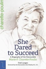 She Dared to Succeed: A Biography of the Honourable Marie-P. Charette-Poulin
