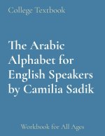 The Arabic Alphabet for English Speakers by Camilia Sadik