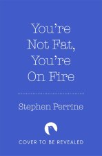 You're Not Fat, You're On Fire