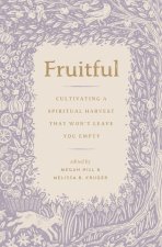 Fruitful: Cultivating a Spiritual Harvest That Won't Leave You Empty