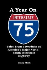 A Year on Interstate I-75: Tales From a Roadtrip on America's Major North-South Interstate Highway