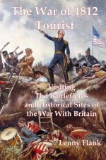 The War of 1812 Tourist: Visiting The Battlefields and Historical Sites of the War With Britain