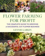 Flower Farming for Profit: The Complete Guide to Growing a Successful Cut Flower Business