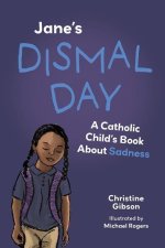 Jane's Dismal Day: A Catholic Child's Book about Sadness