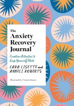 The Anxiety Recovery Journal: Creative Activities to Keep Yourself Well