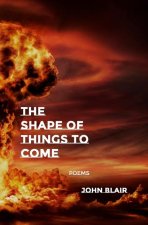 The Shape of Things to Come: Poems