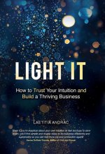 Light It: How to Trust Your Intuition and Build a Thriving Business