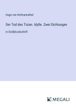 Der Tod des Tizian. Idylle. Zwei Dichtungen