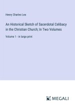 An Historical Sketch of Sacerdotal Celibacy in the Christian Church; In Two Volumes