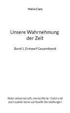 Unsere Wahrnehmung der Zeit - Band 1, Entwurf Gesamtband