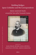 Building Bridges, Ignaz Goldziher and His Correspondents, Islamic and Jewish Studies Around the Turn of the Twentieth Century