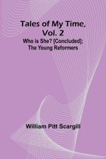 Tales of My Time, Vol. 2 Who Is She? [concluded]; The Young Reformers