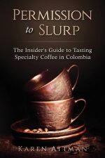 Permission to Slurp: The Insider's Guide to Tasting Specialty Coffee in Colombia