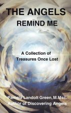 The Angels Remind Me: A Collection of Treasures Once Lost