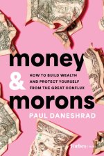 Money & Morons: How to Build Wealth and Protect Yourself from the Great Conflux