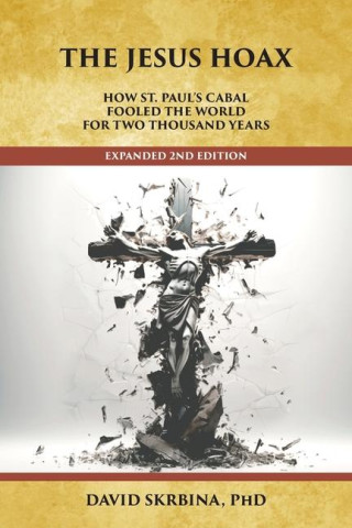 The Jesus Hoax: How St. Paul's Cabal Fooled the World for Two Thousand Years