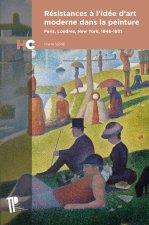 RESISTANCES A L'IDEE D'ART MODERNE DANS LA PEINTURE. PARIS, LONDRES, NEW YORK, 1848-1931