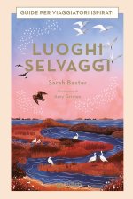 Luoghi selvaggi. Guide per viaggiatori ispirati