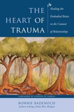The Heart of Trauma – Healing the Embodied Brain in the Context of Relationships
