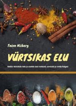 Vürtsikas elu. kuidas vürtsitada toite ja nautida uusi maitseid, ennetada ja ravida haigusi