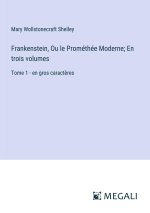 Frankenstein, Ou le Prométhée Moderne; En trois volumes