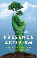 Presence Activism – A Profound Antidote to Climate Anxiety