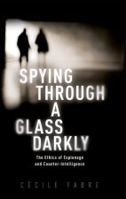 Spying Through a Glass Darkly The Ethics of Espionage and Counter-Intelligence (Paperback)