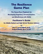 The Resilience Game Plan  The Tween/Teen Playbook for Developing Cognitive, Communication,  and Mindfulness Life Skills - Facilitator's Guide