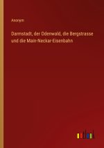 Darmstadt, der Odenwald, die Bergstrasse und die Main-Neckar-Eisenbahn