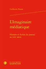 L'imaginaire médiatique - histoire et fiction du journal au xixe siècle