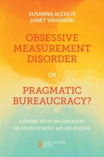 Obsessive Measurement Disorder or Pragmatic Bure – Coping with Uncertainty in Development Aid Relations