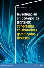 INVESTIGACION EN PEDAGOGIAS DIGITALES: CONECTADAS, COLABORATIVAS, GAMIFICADAS Y