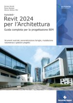 Autodesk Revit 2024 per l'architettura. Guida completa per la progettazione BIM. Strumenti avanzati, personalizzazione famiglie, modellazione volumetr