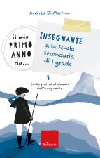 mio primo anno da... Insegnante alla secondaria di I grado. Guida pratica al viaggio dell’insegnante