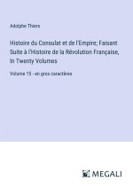 Histoire du Consulat et de l'Empire; Faisant Suite ? l'Histoire de la Révolution Française, In Twenty Volumes