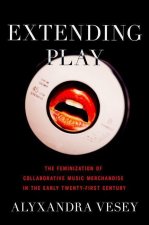 Extending Play The Feminization of Collaborative Music Merchandise in the Early Twenty-First Century (Paperback)