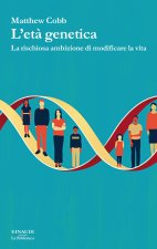 età genetica. La rischiosa ambizione di modificare la vita