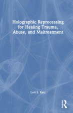 Holographic Reprocessing for Healing Trauma, Abuse, and Maltreatment