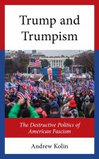 Origins and Development of the Destructive Politics of Trump and Trumpism