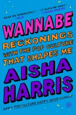 Wannabe: Reckonings with the Pop Culture That Shapes Me