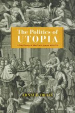 The Politics of Utopia: A New History of John Law's System, 1695-1795