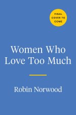 Women Who Love Too Much: When You Keep Wishing and Hoping He'll Change