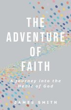 The Adventure of Faith: A Journey into the Heart of God