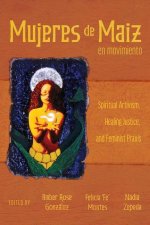 Mujeres de Maiz En Movimiento: Spiritual Artivism, Healing Justice, and Feminist Praxis