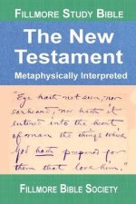 Fillmore Study Bible New Testament: Metaphysically Interpreted