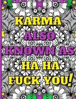 Swear Word Therapy Adult Coloring Book: Karma, Also Known as Ha Ha Fuck You!