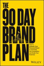 The 90 Day Brand Plan: A Step-By-Step Guide to Mastering the Art of Branding
