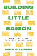 Building Little Saigon: Refugee Urbanism in American Cities and Suburbs
