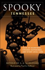 Spooky Tennessee: Tales of Hauntings, Strange Happenings, and Other Local Lore