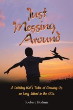 Just Messing Around: A Latchkey Kid's Tales of Growing Up on Long Island in the 60s
